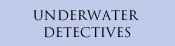 UNDERWATER DETECTIVES